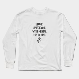 Stupid Americans Long Sleeve T-Shirt